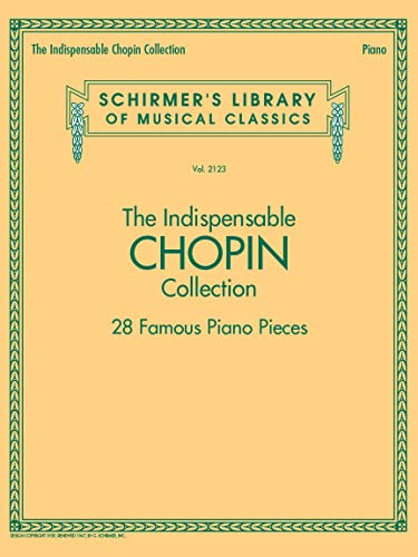 The Indispensable Chopin Collection: 28 Famous Piano Pieces (Schirmer's Library of Musical Classics, 2123)