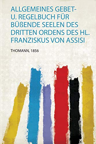 Allgemeines Gebet- U. Regelbuch Für Büßende Seelen Des Dritten Ordens Des Hl. Franziskus Von Assisi