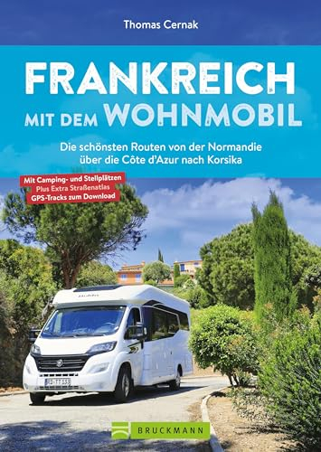 Camping – Frankreich mit dem Wohnmobil: Die schönsten Routen von der Normandie über die Côte d’Azur nach Korsika (Wohnmobil-Reiseführer)