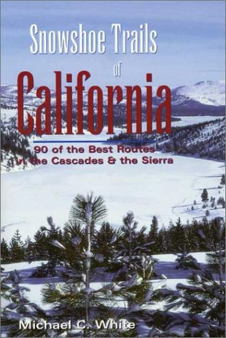 Snowshoe Trails of California : 90 of the Best Routes in the Cascades & the Sierra