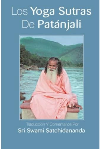 Los Yoga Sutras De Patanjali: Traduccion Y Comentarios Por Sri Swami Satchidananda: Traduccion Y Comentarios Por Sri Swami Satchidananda (Spanish Edition)