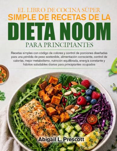 EL LIBRO DE COCINA SÚPER SIMPLE DE RECETAS DE LA DIETA NOOM PARA PRINCIPIANTES: Recetas simples con código de colores y control de porciones diseñadas ... control de calorías, mejor metabolismo