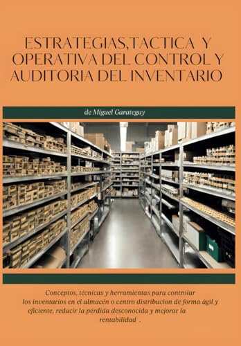 Estrategia, Táctica y Operativa Del Control y Auditoria De Inventarios.: Descubre como evitar pérdidas,omisiones y errores. Un libro amigable y ... tus Existencias y Maximiza tu rentabilidad !