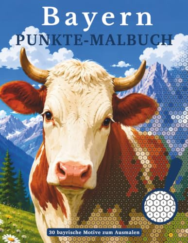 Malen nach Zahlen für Erwachsene: Das Bayern Punkte-Malbuch: 30 bayerische Motive voller Tradition und Natur zum Entspannen und Abschalten