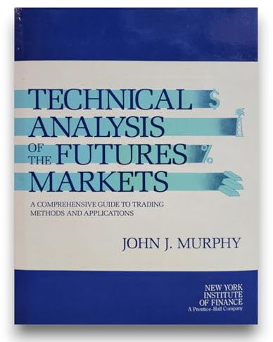 Technical Analysis of the Futures Markets: A Comprehensive Guide to Trading Methods and Applications