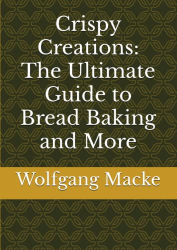 Crispy Creations: The Ultimate Guide to Bread Baking and More