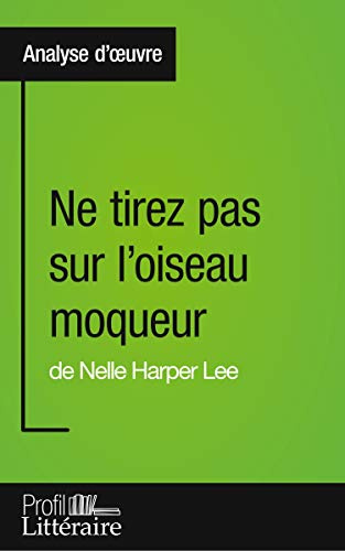 Ne tirez pas sur l'oiseau moqueur de Nelle Harper Lee (Analyse approfondie): Approfondissez votre lecture des romans classiques et modernes avec Profil-Litteraire.fr