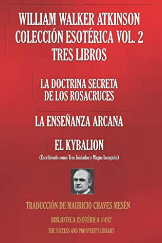 WILLIAM WALKER ATKINSON COLECCIÓN ESOTÉRICA VOL. 2 - TRES LIBROS: LA DOCTRINA SECRETA DE LOS ROSACRUCES; LA ENSEÑANZA ARCANA; EL KYBALION (BIBLIOTECA ESOTÉRICA)