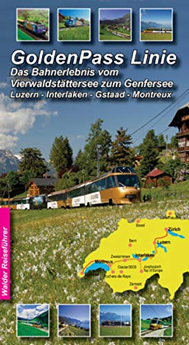 GoldenPass-Line - Bahnreiseführer (GoldenPass Panoramic): Das Bahnerlebins vom Vierwaldstättersee zum Genfersee Luzern - Interlaken - Gstaad - Montreux (Walder-Reiseführer)
