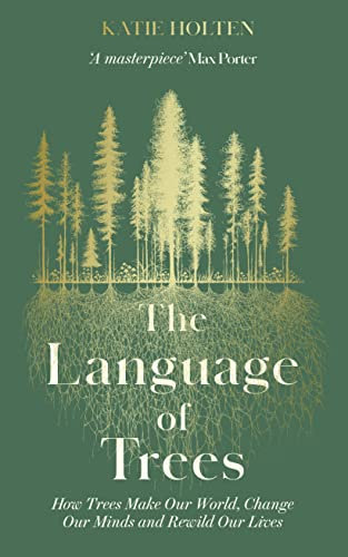 The Language of Trees: How Trees Make Our World, Change Our Minds and Rewild Our Lives - The perfect gift for those who love to spend time in nature