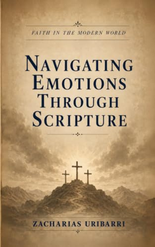 Faith in the Modern World: Navigating Emotions Through Scripture