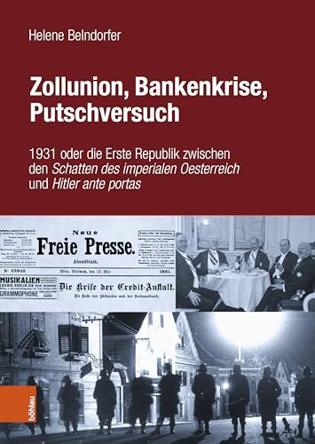 Zollunion, Bankenkrise, Putschversuch: 1931 oder die Erste Republik zwischen den Schatten des imperialen Oesterreich und Hitler ante portas