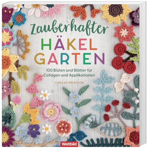 Zauberhafter Häkelgarten - 100 Blüten und Blätter für Collagen und Applikationen
