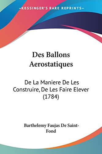 Des Ballons Aerostatiques: De La Maniere De Les Construire, De Les Faire Elever (1784)