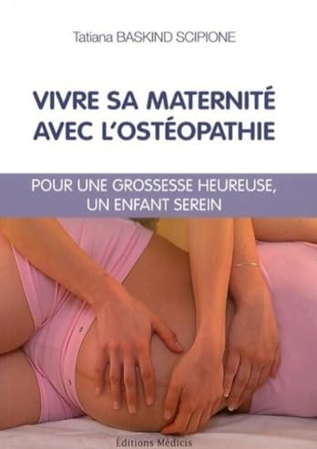 Vivre sa maternité avec l'ostéopathie - Pour une grossesse heureuse, un enfant serein