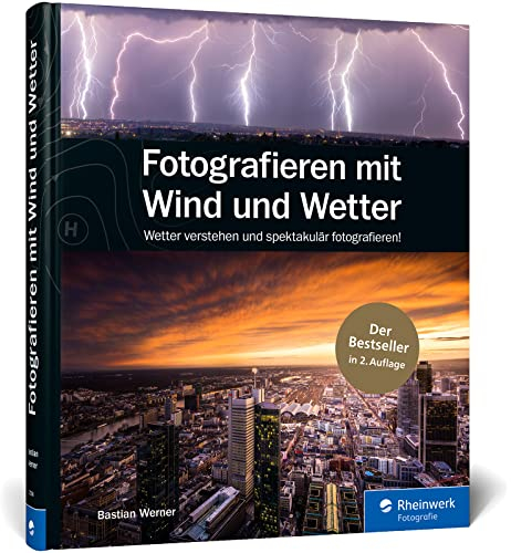 Fotografieren mit Wind und Wetter: Wetter verstehen und spektakulär fotografieren – Neuauflage 2020