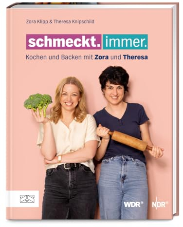 Schmeckt. Immer.: Kochen und backen mit Zora und Theresa – Das erste Buch zur erfolgreichen Koproduktion von NDR und WDR