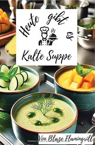 Heute gibt es - Kalte Suppen: 30 tolle Suppen Rezepte zum nachkochen und genießen