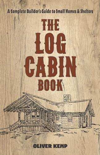 Log Cabin Book: A Complete Builder's Guide to Small Homes and Shelters (Dover Crafts: Building & Construction)