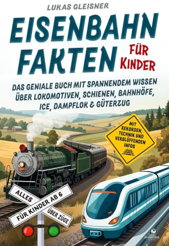 Eisenbahn Fakten für Kinder - Alles über Züge für Kinder ab 6: Das geniale Buch mit spannendem Wissen über Lokomotiven, Schienen, Bahnhöfe, ICE, ... mit Rekorden, Technik und verblüffenden Infos