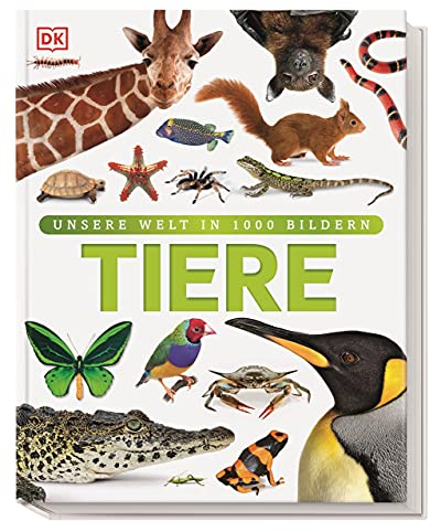 Unsere Welt in 1000 Bildern. Tiere: Säugetiere, Vögel, Fische, Reptilien und Insekten. 1500 Arten kindgerecht und bildreich erklärt. Für Kinder ab 7 Jahren