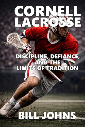 Cornell Lacrosse: Discipline, Defiance, and the Limits of Tradition