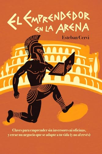 El emprendedor en la arena: Claves para emprender sin inversores ni oficinas, y crear un negocio que se adapte a tu vida (y no al revés).