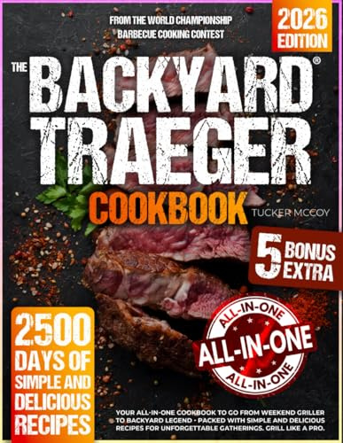 The Backyard Traeger Cookbook: Your All-in-One Cookbook to Go from Weekend Griller to Backyard Legend - Packed with Simple and Delicious Recipes for Unforgettable Gatherings. Grill Like a Pro.