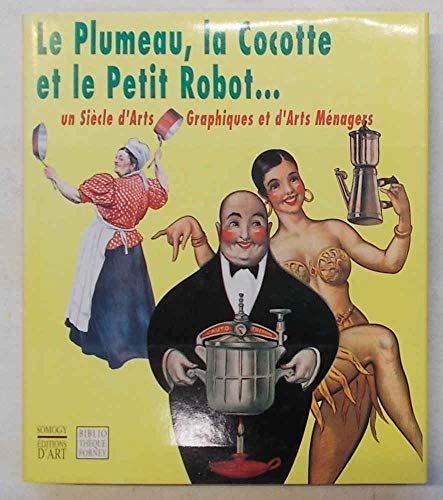 Le plumeau, la cocotte et le petit robot: Un siècle d'arts graphiques et d'arts ménagers