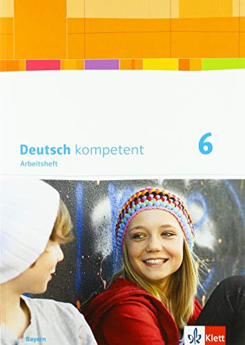 Deutsch kompetent 6. Ausgabe Bayern: Arbeitsheft mit Lösungen und Gratisübungen im Onlinebereich Klasse 6 (Deutsch kompetent. Ausgabe für Bayern ab 2017)