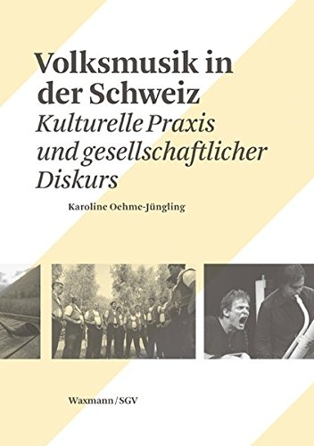 Volksmusik in der Schweiz: Kulturelle Praxis und gesellschaftlicher Diskurs (culture [kylty:r] Schweizer Beiträge zur Kulturwissenschaft: im Auftrag der Schweizerischen Gesellschaft für Volkskunde)