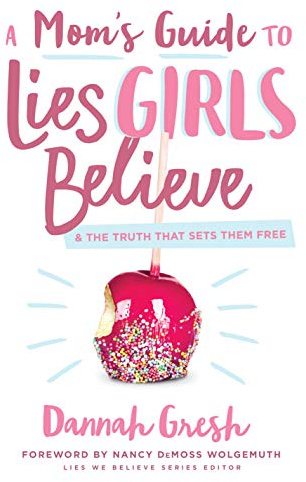 A Mom's Guide to Lies Girls Believe: And the Truth that Sets Them Free (Lies We Believe)