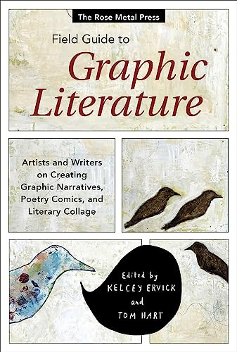 The Rose Metal Press Field Guide to Graphic Literature: Artists and Writers on Creating Graphic Narratives, Poetry Comics, and Literary Collage