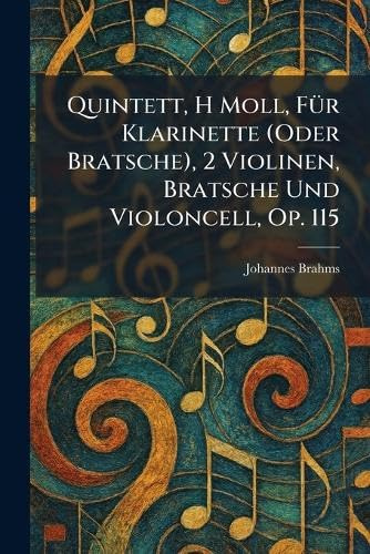 Quintett, H Moll, Für Klarinette (Oder Bratsche), 2 Violinen, Bratsche Und Violoncell, Op. 115