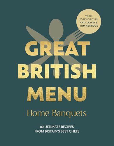 Great British Menu: Home Banquets: 80 Ultimate Recipes from Britain’s Best Chefs