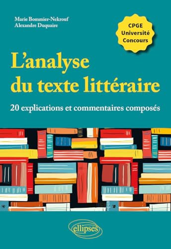 L'analyse du texte littéraire, 20 explications et commentaires composés: CPGE, université, concours