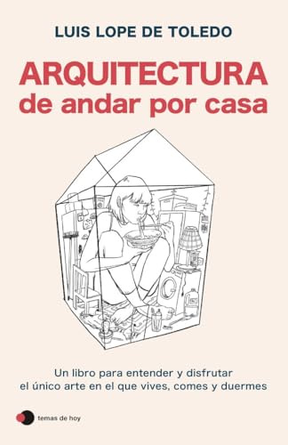 Arquitectura de andar por casa: Un libro para entender y disfrutar el único arte en el que vives, comes y duermes (temas de hoy)