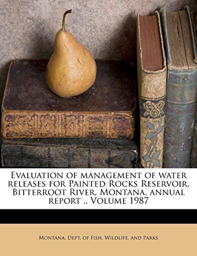 Evaluation of Management of Water Releases for Painted Rocks Reservoir, Bitterroot River, Montana, Annual Report .. Volume 1987