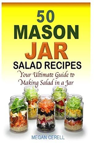 50 Mason Jar Salad Recipes: Your Ultimate Guide to Making Salad in a Jar