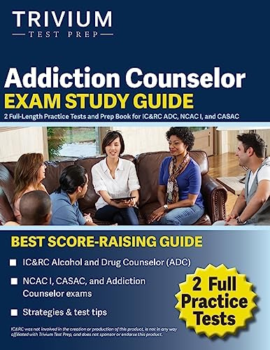 Addiction Counselor Exam Study Guide: 2 Full-Length Practice Tests and Prep Book for IC&RC ADC, NCAC I, and CASAC
