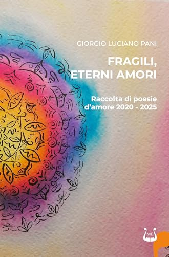 Fragili, eterni amori. Raccolta di poesie d'amore 2020-2025