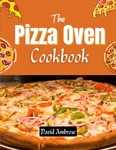 The Pizza Oven Cookbook: Easy Step by Step Guide to Pizza Making