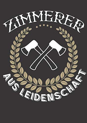 Notizbuch: für jeden Zimmerer und Zimmermann ♦ über 100 Seiten Dot Grid Punkteraster für alle Notizen, Tricks oder Skizzen ♦ A4 Jounal Format ♦ Motiv: Zimmerer aus Leidenschaft - Axt
