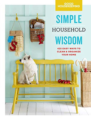 Good Housekeeping Simple Household Wisdom: 425 Easy Ways to Clean & Organize Your Home (Volume 1) (Simple Wisdom)