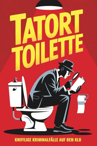 Tatort Toilette: Knifflige Kriminalfälle zum Miträtseln auf dem Klo - Das Perfekte Geschenk für Krimi-Fans!
