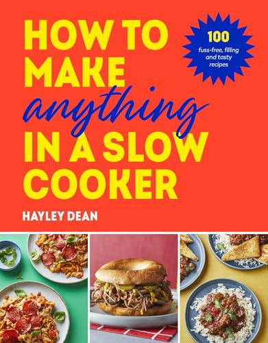 How to Make Anything in a Slow Cooker: 100 fuss-free, filling and tasty recipes