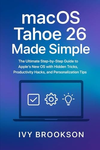 macOS Tahoe 26 Made Simple: The Ultimate Step-by-Step Guide to Apple’s New OS with Hidden Tricks, Productivity Hacks, and Personalization Tips (AI ROBOTICS AND GADGETS REVIEWS)
