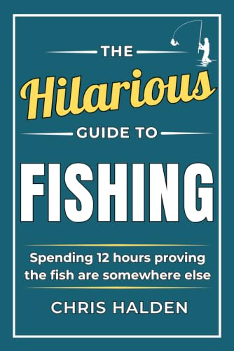 The Hilarious Guide To Fishing: A Funny Fishing Book Full of Satirical Humour for Fishermen and Anglers Who Own Too Much Tackle. A Fishing Gift for Men, Dads, Husbands and Grandads