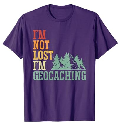 I'm Not Lost I'm Geocaching – Cache Box Searching Fanatic T-Shirt