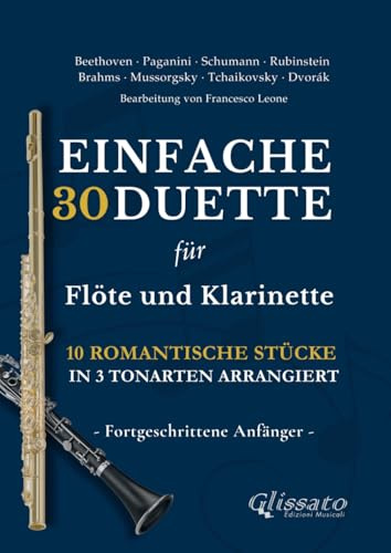 30 Einfache Duette für Flöte und Klarinette | 10 Romantische Stücke in 3 tonarten arrangiert: Leicht und lehrreich für Fortgeschrittene Anfänger, Ideal für Übungen und musikalische Vorspiele